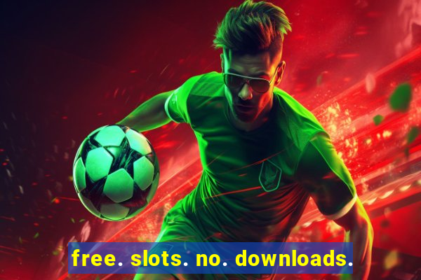 free. slots. no. downloads.