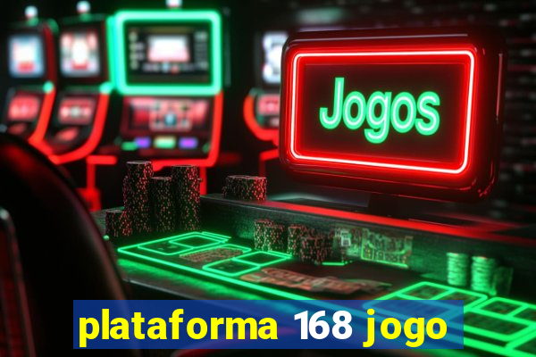 plataforma 168 jogo