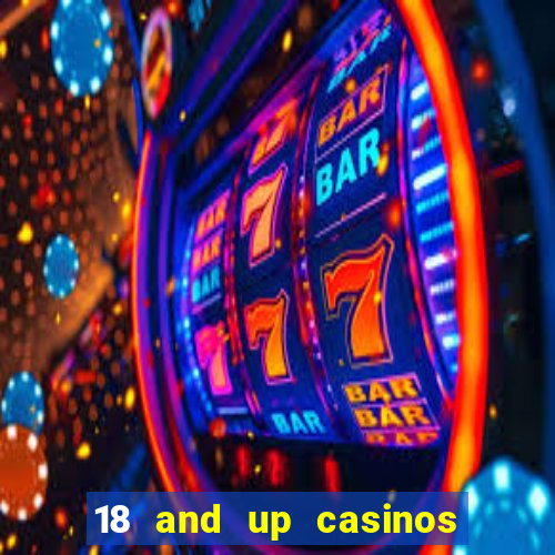 18 and up casinos near me