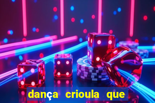 dança crioula que vem da bahia