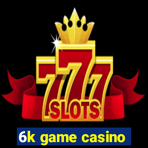 6k game casino