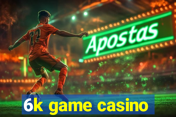 6k game casino