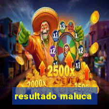 resultado maluca