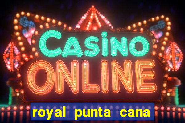 royal punta cana resort and casino