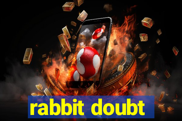 rabbit doubt