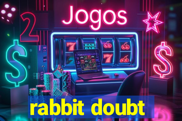 rabbit doubt