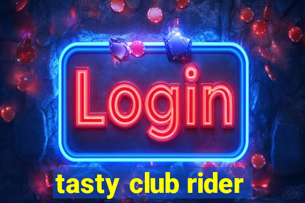 tasty club rider