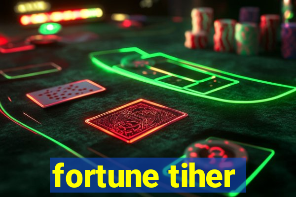 fortune tiher