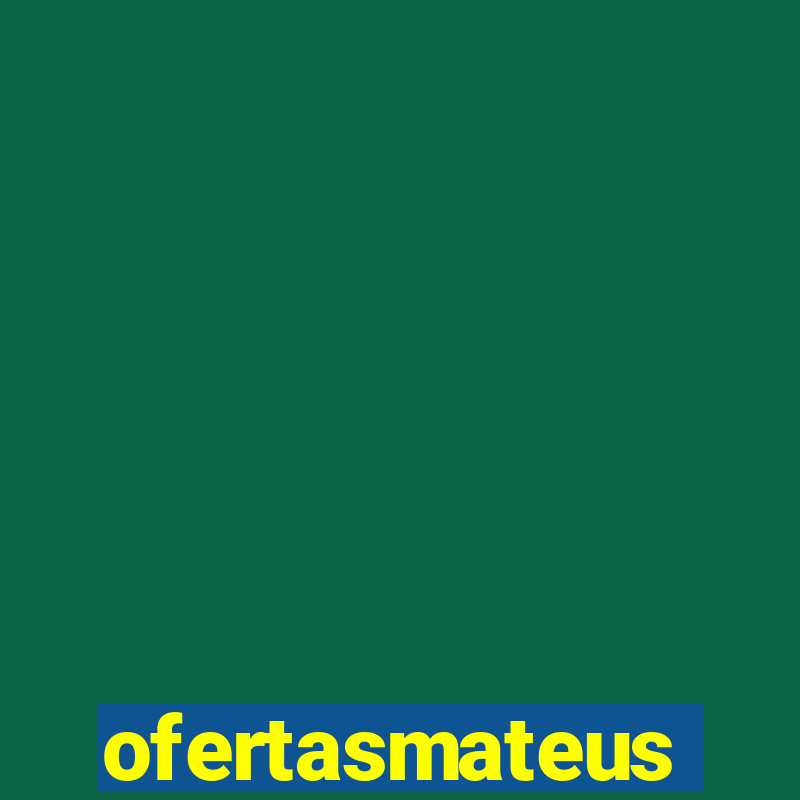 ofertasmateus