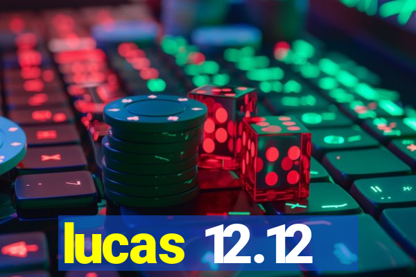 lucas 12.12