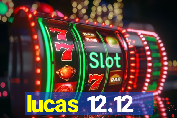 lucas 12.12