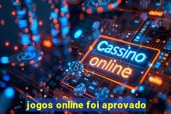 jogos online foi aprovado