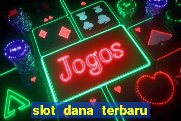 slot dana terbaru dan terpercaya