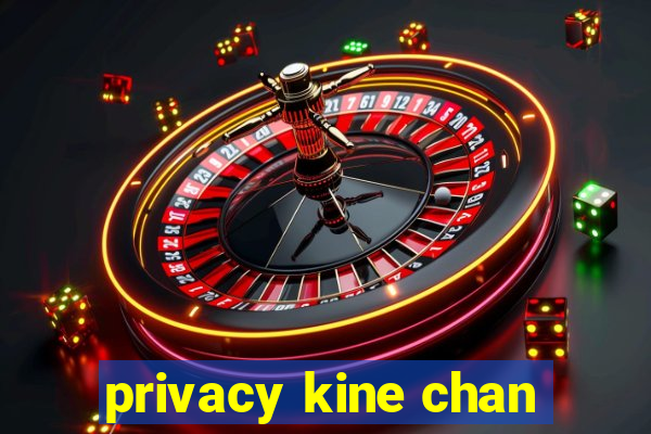 privacy kine chan