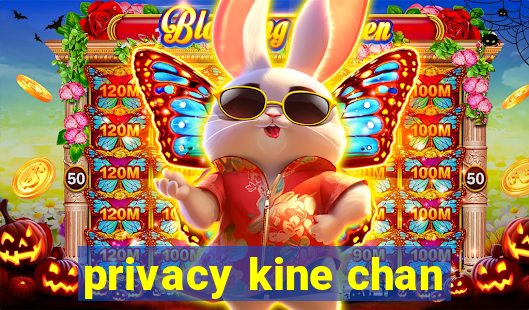 privacy kine chan