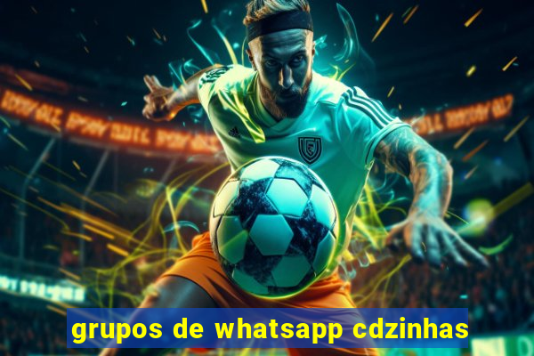 grupos de whatsapp cdzinhas