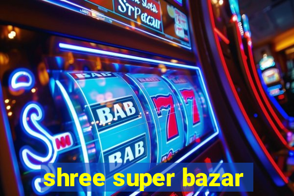 shree super bazar