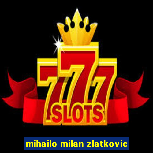 mihailo milan zlatkovic