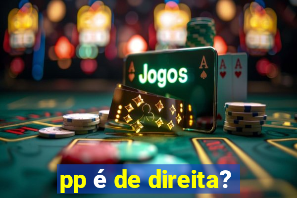 pp é de direita?