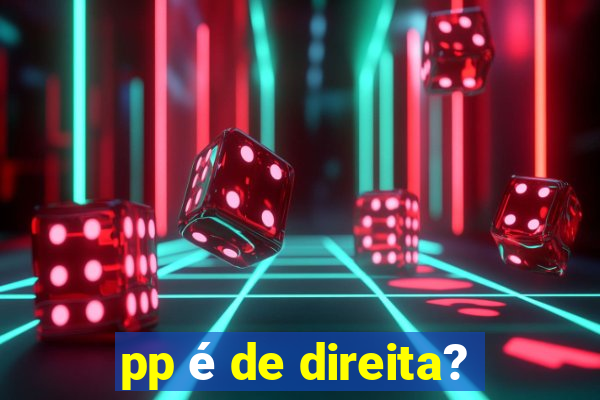 pp é de direita?