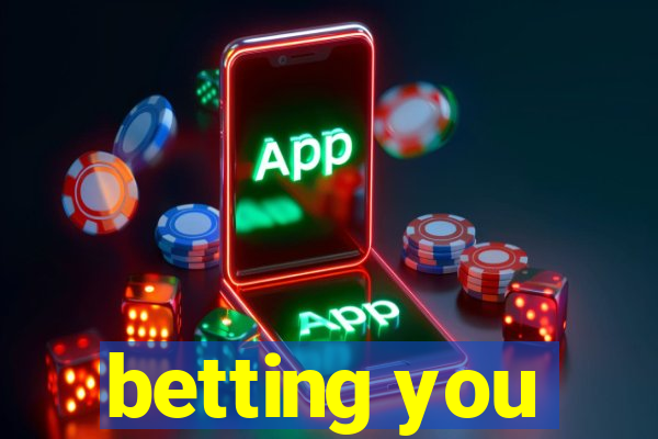 betting you