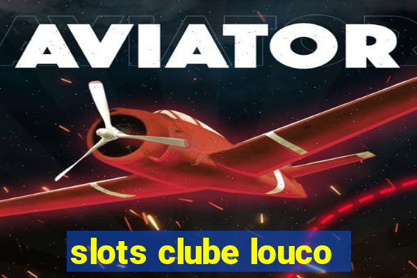 slots clube louco