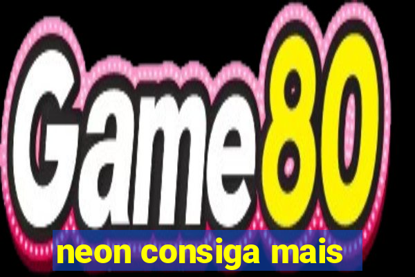 neon consiga mais