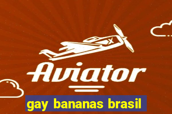 gay bananas brasil