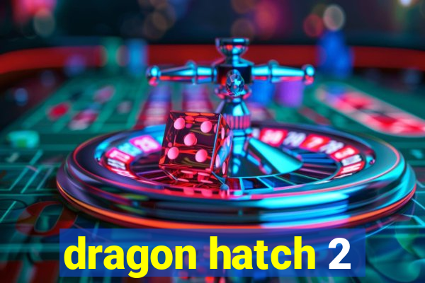 dragon hatch 2