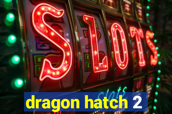 dragon hatch 2