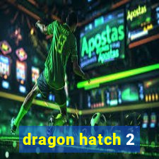 dragon hatch 2