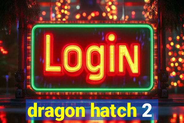 dragon hatch 2