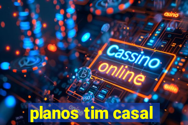 planos tim casal