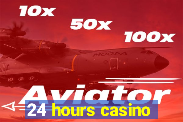 24 hours casino