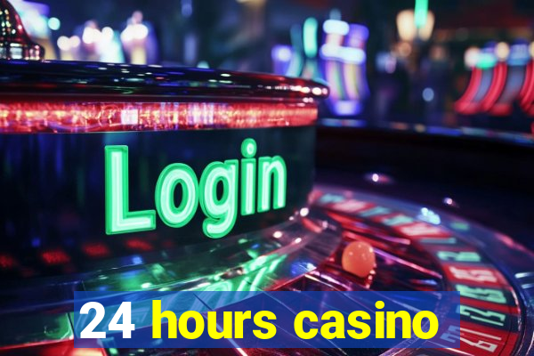 24 hours casino