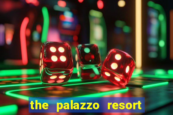 the palazzo resort hotel & casino las vegas