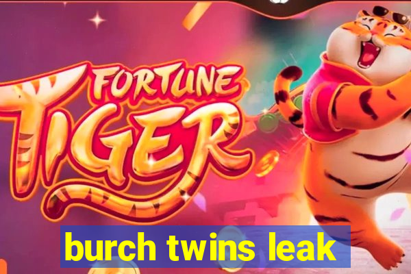 burch twins leak