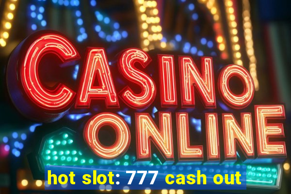 hot slot: 777 cash out