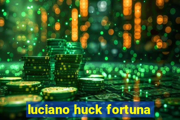 luciano huck fortuna