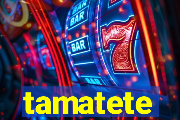 tamatete