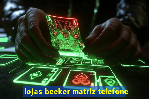 lojas becker matriz telefone