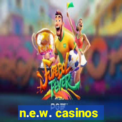 n.e.w. casinos