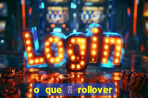 o que 茅 rollover no jogo