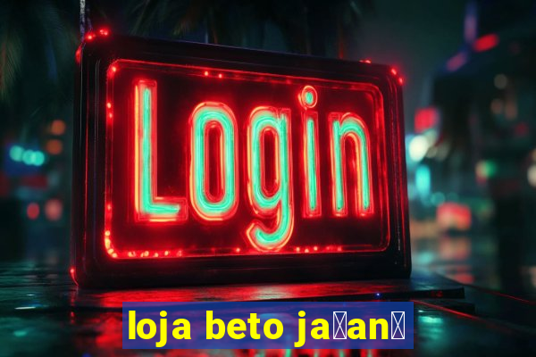 loja beto ja莽an茫