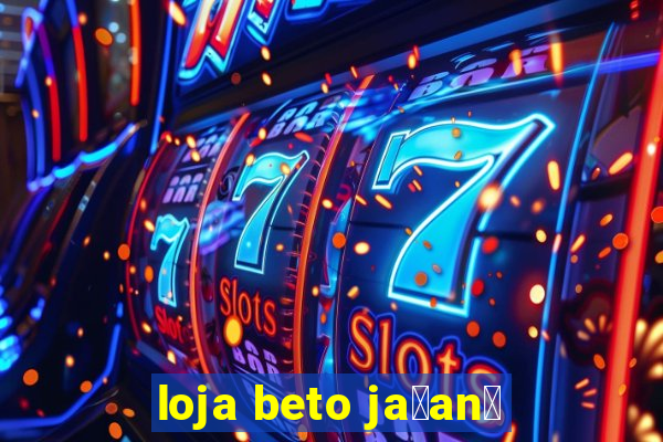 loja beto ja莽an茫