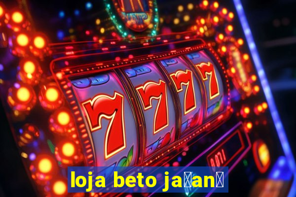 loja beto ja莽an茫