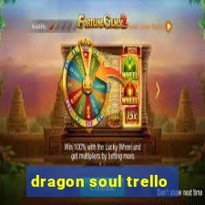 dragon soul trello