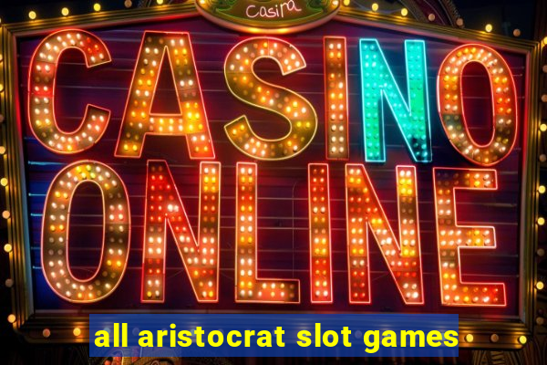 all aristocrat slot games