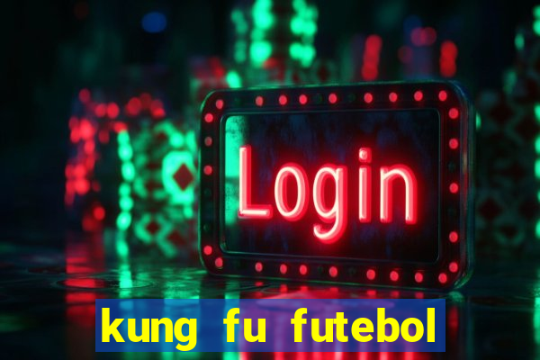 kung fu futebol clube filme completo dublado