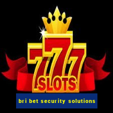 bri bet security solutions